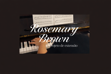 PROJETO DE EXTENSÃO - “Rosemary Brown: música, estilo e espiritualidade”